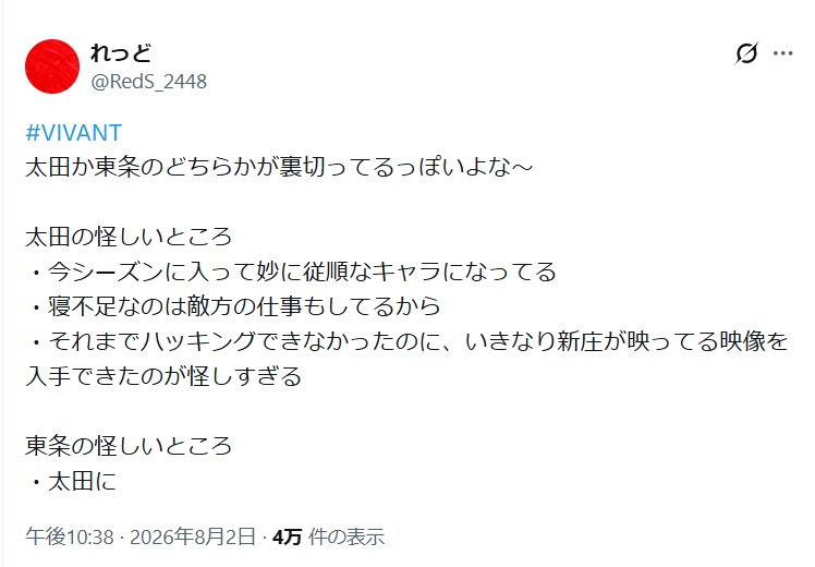 太田か東条のどちらかが裏切ってるっぽいよな~

太田の怪しいところ
·今シーズンに入って妙に従順なキャラになってる
·寝不足なのは敵方の仕事もしてるから
·それまでハッキングできなかったのに、いきなり新庄が映ってる映像を
入手できたのが怪しすぎる―――と投稿されたX