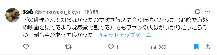 どの俳優さんも知らなかったので吹き替えに全く抵抗なかった（お陰で海外の映画を見てるような感覚で観てる）でもファンの人はがっかりだったろうね　副音声があって良かったと投稿されたX